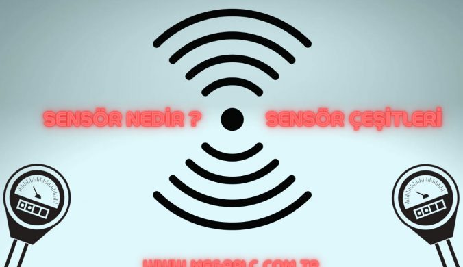 Sensörler Nedir ? Sensör Çeşitleri ve Çalışma Prensipleri Nelerdir ?
